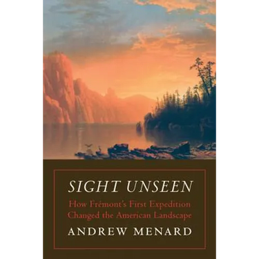 Sight Unseen: How Frémont's First Expedition Changed the American Landscape