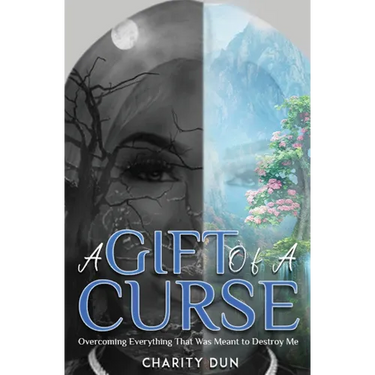 A Gift Of A Curse: Overcoming Everything that was meant to destroy me