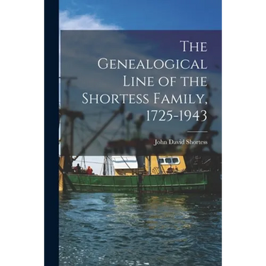 The Genealogical Line of the Shortess Family, 1725-1943