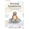 Loving-Kindness: A Tiny Meditation Guide for All Beginners