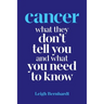 Cancer: What they don't tell you and what you need to know