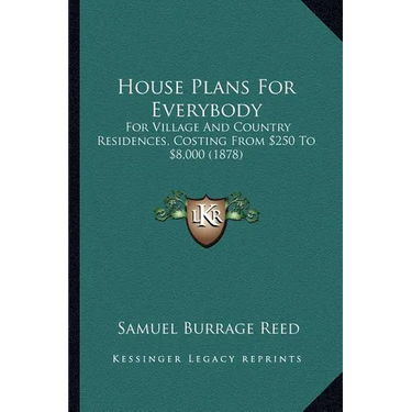 House Plans For Everybody: For Village And Country Residences, Costing From $250 To $8,000 (1878)