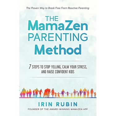 The MamaZen Parenting Method: 7 Steps to Stop Yelling, Calm Your Stress, and Raise Confident Kids