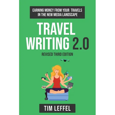 Travel Writing 2.0 (Third Edition): Earning money from your travels in the new media landscape