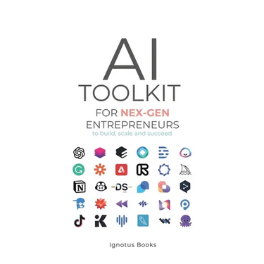 AI Toolkit for NEX-GEN Entrepreneurs: To Build, Scale, and Succeed