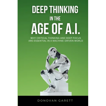 Deep Thinking in the Age of AI: Why Critical Thinking and Deep Focus are Essential in a Machine-Driven World