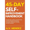 45 Day Self-Improvement Handbook: 45 Daily Ideas, Habits, and Action-Plan for Becoming More Productive, Persuasive, Influential, Sociable and Self-Con