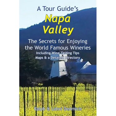 A Tour Guide's Napa Valley: The Secrets for Enjoying the World Famous Wineries Including Wine Tasting Tips Maps & a Detailed Directory
