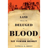 Land Shall Be Deluged in Blood: A New History of the Nat Turner Revolt