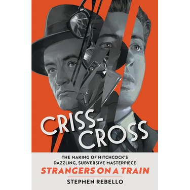 Criss-Cross: The Making of Hitchcock's Dazzling, Subversive Masterpiece Strangers on a Train