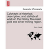 Colorado: a historical, descriptive, and statistical work on the Rocky Mountain gold and silver mining region.