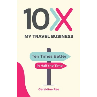 10X My Travel Business: Ten Times Better in Half the Time