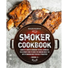 Smoker Cookbook: Complete Smoker Cookbook for Real Barbecue, The Ultimate How-To Guide for Smoking Meat, The Art of Smoking Meat for Re
