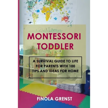 Montessori Toddler: A survival guide to life for parents with 100 tips and ideas for home