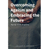 Overcoming Ageism and Embracing the Future: Aging with Dignity