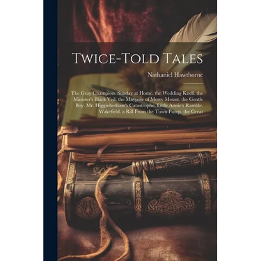 Twice-Told Tales: The Gray Champion. Sunday at Home. the Wedding Knell. the Minister's Black Veil. the Maypole of Merry Mount. the Gentl