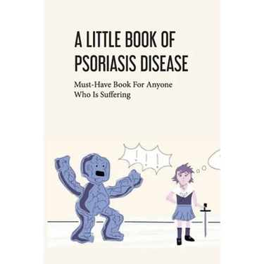 A Little Book Of Psoriasis Disease- Must-have Book For Anyone Who Is Suffering: The Program For Psoriasis