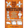 The Art of Whittling: Classic Woodworking Projects for Beginners and Hobbyists