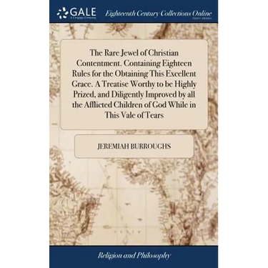 The Rare Jewel of Christian Contentment. Containing Eighteen Rules for the Obtaining This Excellent Grace. A Treatise Worthy to be Highly Prized, and