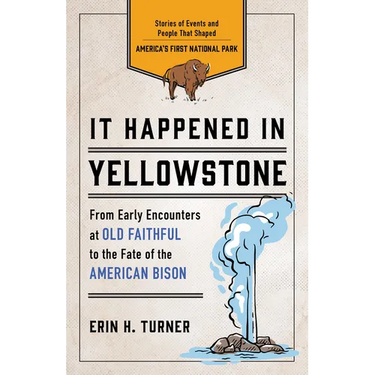 It Happened in Yellowstone: Stories of Events and People That Shaped America's First National Park