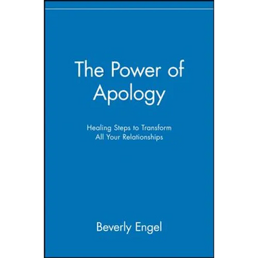 The Power of Apology: Healing Steps to Transform All Your Relationships