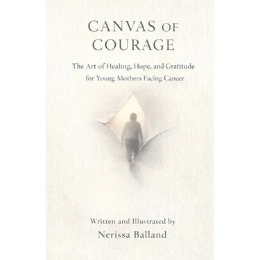 Canvas of Courage: The Art of Healing, Hope, and Gratitude for Young Mothers Facing Cancer