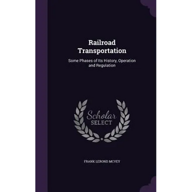 Railroad Transportation: Some Phases of Its History, Operation and Regulation