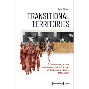 Transitional Territories: Confluence of Art and Anthropology in the Practices of Contemporary Artists from Turkey