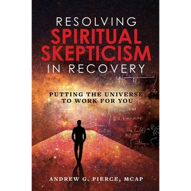 Resolving Spiritual Skepticism in Recovery: Putting the Universe to Work For You