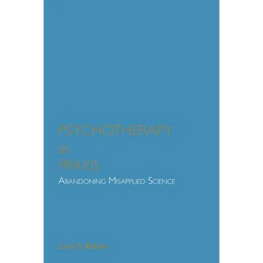 Psychotherapy as Praxis: Abandoning Misapplied Science