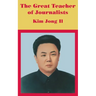 The Great Teacher of Journalists: Kim Jong Il