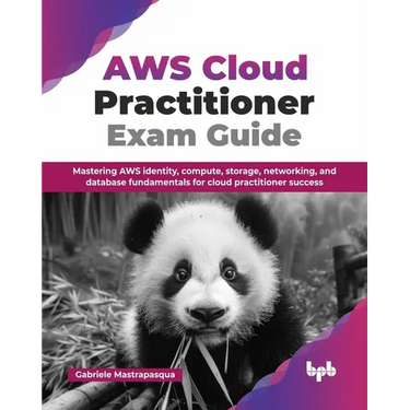 AWS Cloud Practitioner Exam Guide: Mastering AWS identity, compute, storage, networking, and database fundamentals for cloud practitioner success (Eng