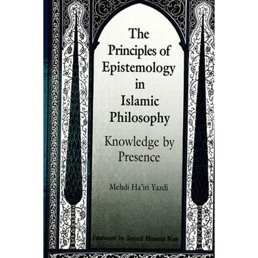 The Principles of Epistemology in Islamic Philosophy: Knowledge by Presence