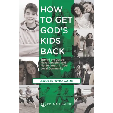 How to Get God's Kids Back (Adults Who Care): Spread the Gospel, Make Disciples, and Mentor Youth in Your Local Community