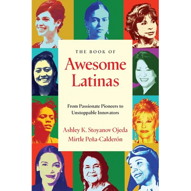 The Book of Awesome Latinas: Inspiring Stories and BIOS of Hispanic and Latin Women Throughout History