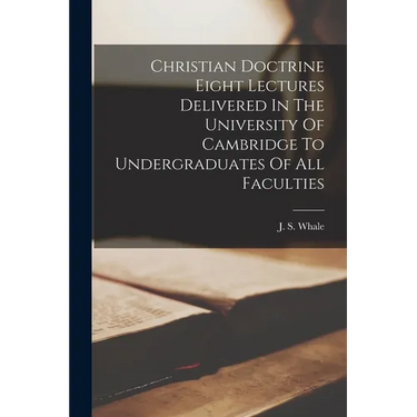 Christian Doctrine Eight Lectures Delivered In The University Of Cambridge To Undergraduates Of All Faculties