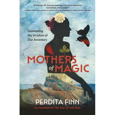 Mothers of Magic: Summoning the Wisdom of Our Ancestors