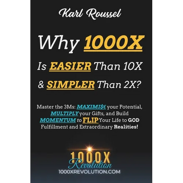 Why 1000X is EASIER than 10X & SIMPLER than 2X?: Master the 3Ms: MAXIMI$ your Potential, MULTIPLY your Gifts, and Build MOMENTUM to FLIP Your Life to