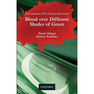 Blood Over Different Shades of Green: East Pakistan 1971: History Revisited