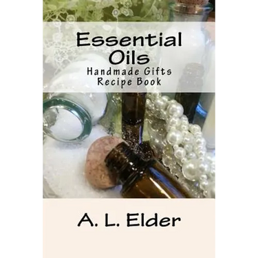 Essential Oils: Handmade Gifts: Recipe Book
