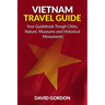 Vietnam Travel Guide - Your Guidebook Trough Cities, Nature, Museums and Histori: A guidebook on Vietnam travel - Things you can do in Vietnam