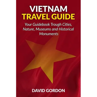 Vietnam Travel Guide - Your Guidebook Trough Cities, Nature, Museums and Histori: A guidebook on Vietnam travel - Things you can do in Vietnam