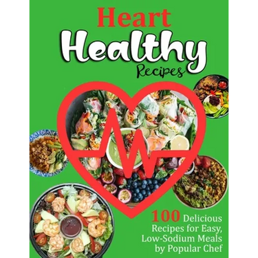 Heart Healthy Recipes: 100 Delicious Recipes for Easy, Low-Sodium Meals by Popular Chef
