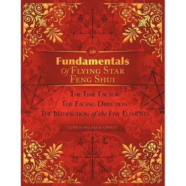Fundamentals of Flying Star Feng Shui: The Time Factor the Facing Direction the Interaction of the Five Elements