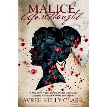 Malice Aforethought: A True Story of the Shocking Double Crime That Horrified Nineteenth-Century New England