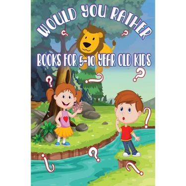 Would You Rather Books for 5 - 10 year old kids: The Book of Funny, Challenging, Crazy, and Thought-Provoking Questions for Kids and the Whole Family.
