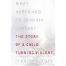 What Happened to Johnnie Jordan?: The Story of a Child Turning Violent