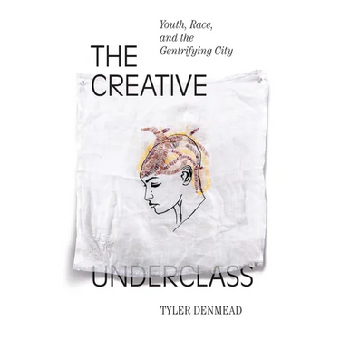 The Creative Underclass: Youth, Race, and the Gentrifying City