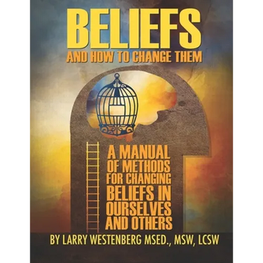 Beliefs and How to Change Them: A manual of methods for changing beliefs in ourselves and others