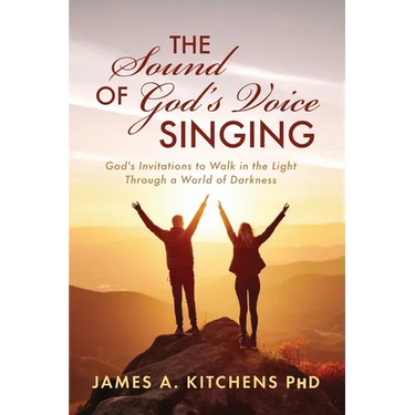 The Sound of God's Voice Singing: God's Invitations to Walk in the Light Through a World of Darkness